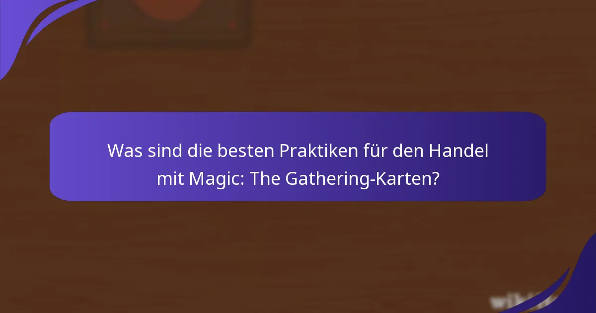 Was sind die besten Praktiken für den Handel mit Magic: The Gathering-Karten?