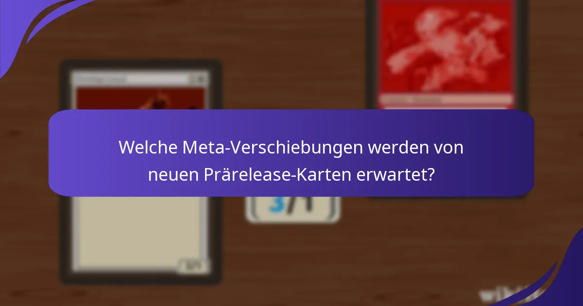 Welche Meta-Verschiebungen werden von neuen Prärelease-Karten erwartet?