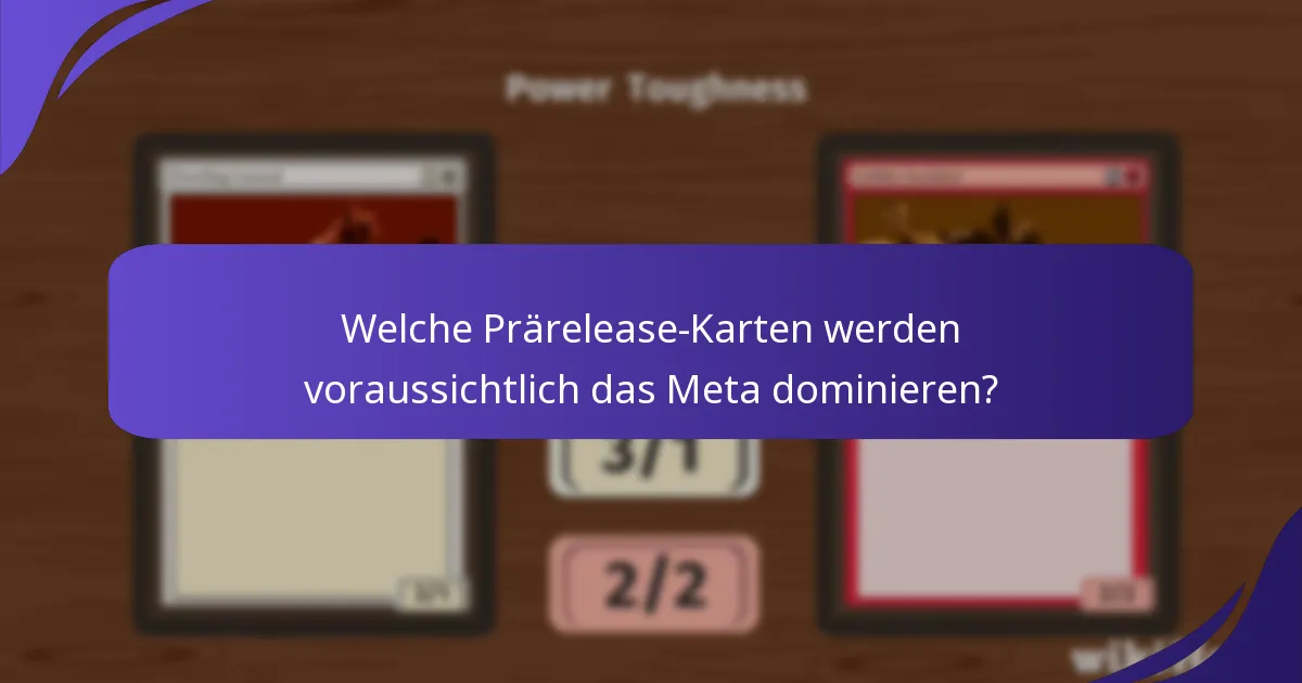 Welche Prärelease-Karten werden voraussichtlich das Meta dominieren?