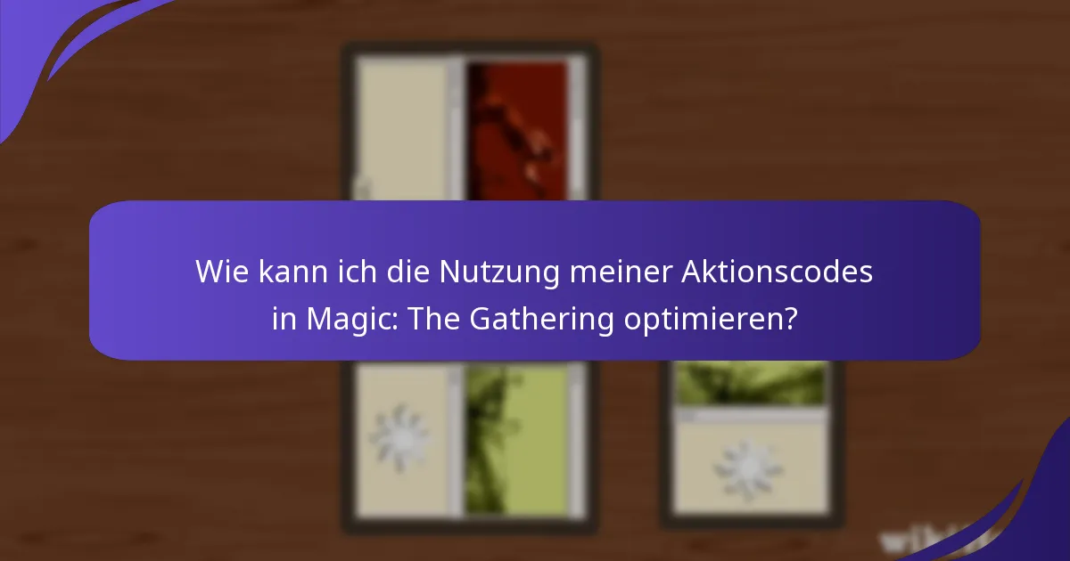 Wie kann ich die Nutzung meiner Aktionscodes in Magic: The Gathering optimieren?